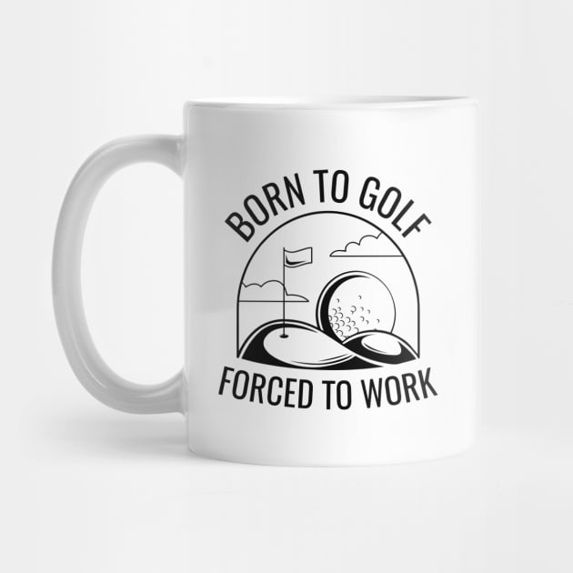 Born To Golf Forced To Work by Cherrific